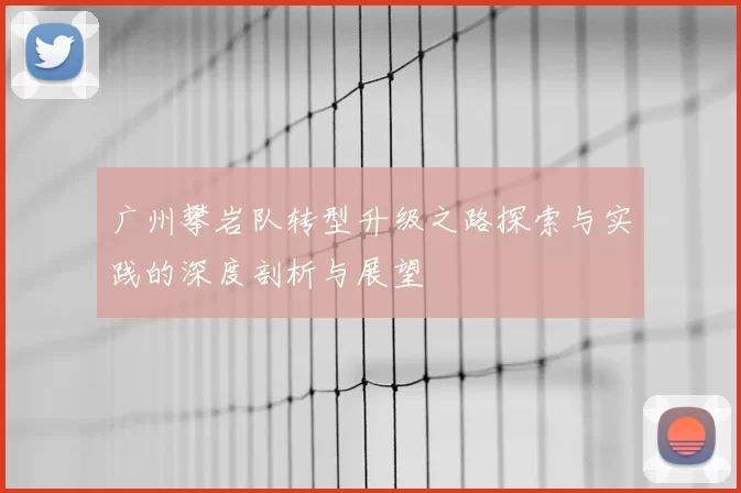 广州攀岩队转型升级之路探索与实践的深度剖析与展望