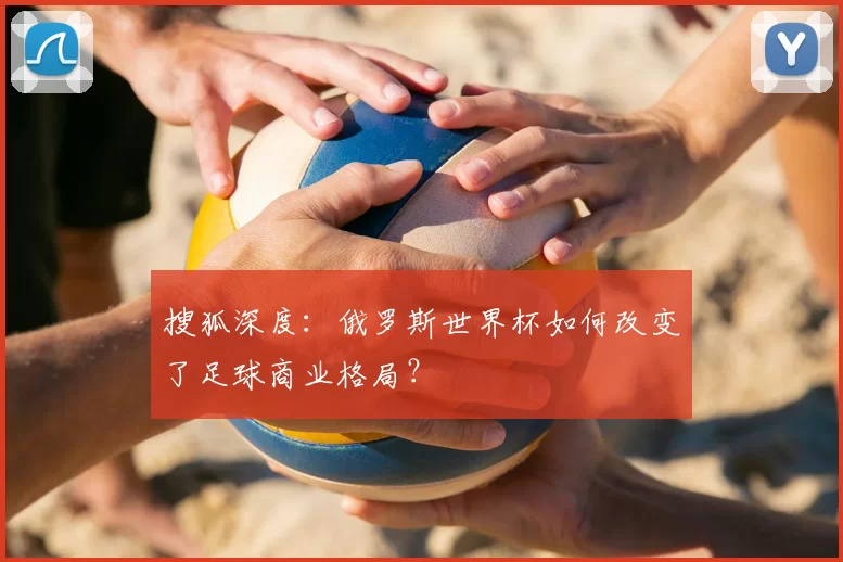 搜狐深度：俄罗斯世界杯如何改变了足球商业格局？