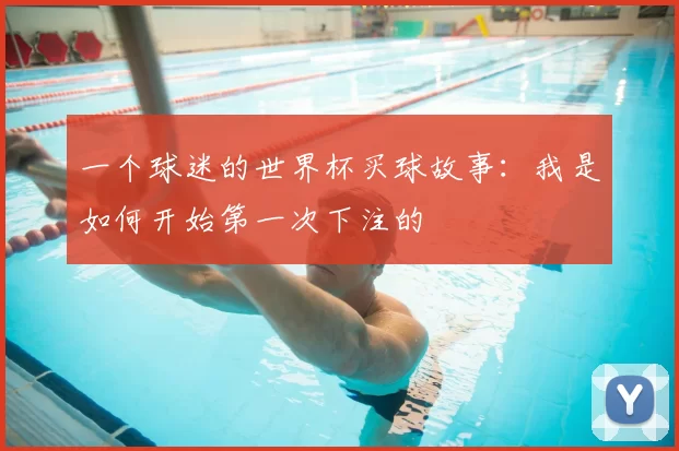 一个球迷的世界杯买球故事:我是如何开始第一次下注的