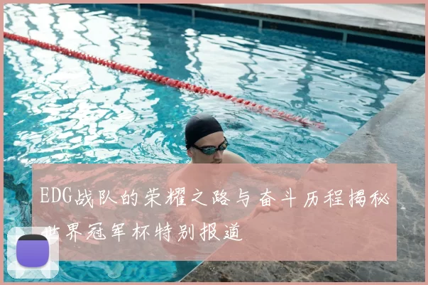 EDG战队的荣耀之路与奋斗历程揭秘世界冠军杯特别报道