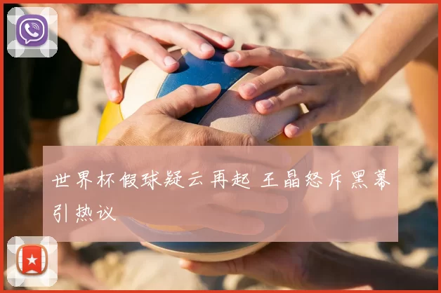 世界杯假球疑云再起 王晶怒斥黑幕引热议