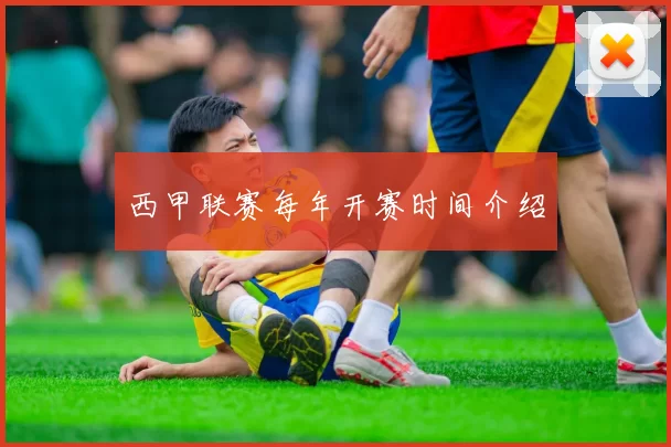 西甲联赛每年开赛时间介绍
