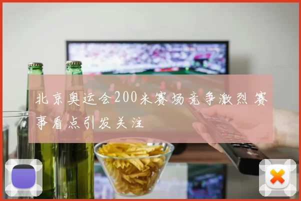 北京奥运会200米赛场竞争激烈 赛事看点引发关注