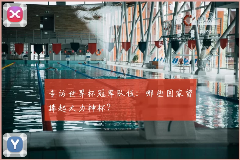 专访世界杯冠军队伍:哪些国家曾捧起大力神杯?