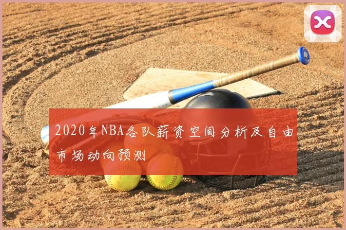 2020年NBA各队薪资空间分析及自由市场动向预测
